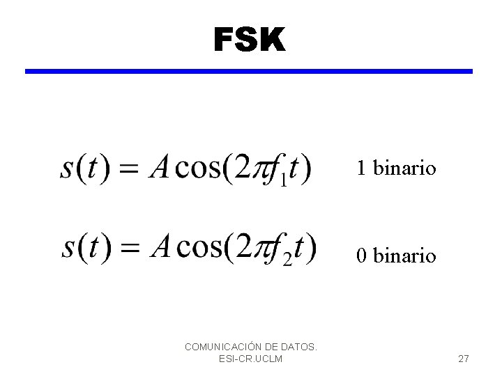 FSK 1 binario 0 binario COMUNICACIÓN DE DATOS. ESI-CR. UCLM 27 