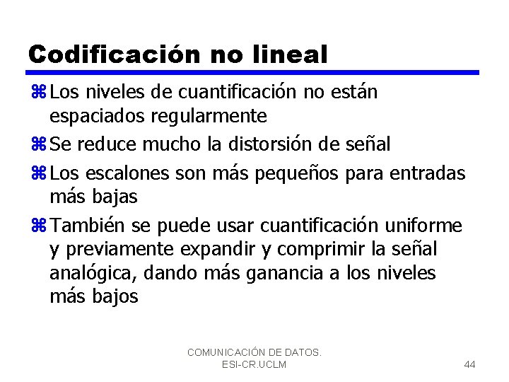 Codificación no lineal z Los niveles de cuantificación no están espaciados regularmente z Se