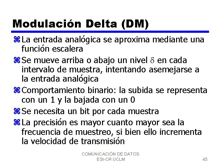 Modulación Delta (DM) z La entrada analógica se aproxima mediante una función escalera z