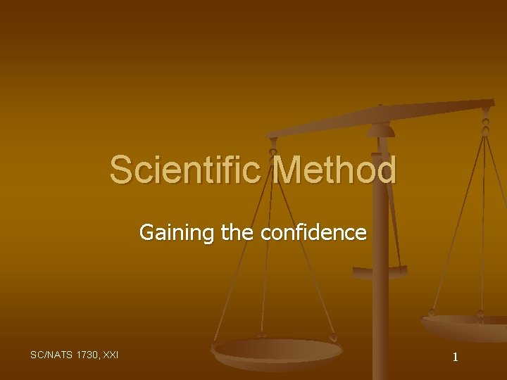 Scientific Method Gaining the confidence SC/NATS 1730, XXI 1 