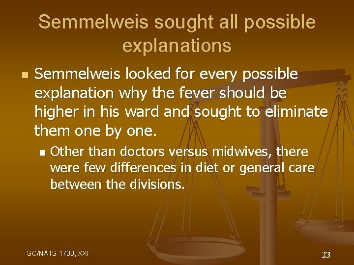 Semmelweis sought all possible explanations n Semmelweis looked for every possible explanation why the