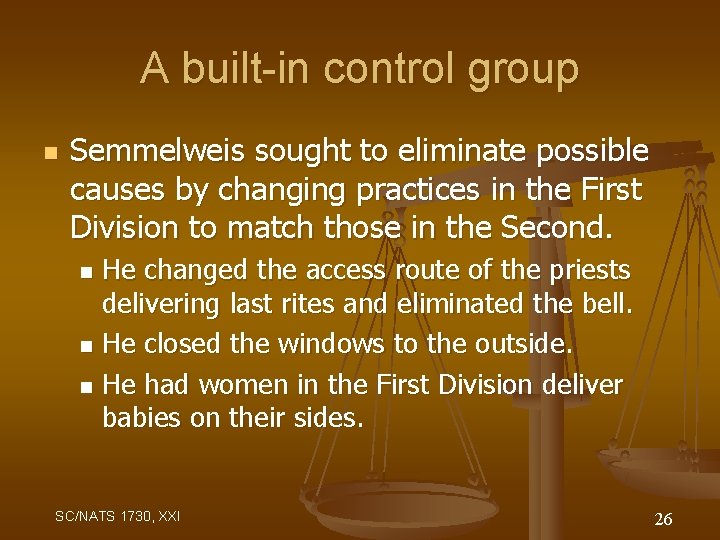 A built-in control group n Semmelweis sought to eliminate possible causes by changing practices