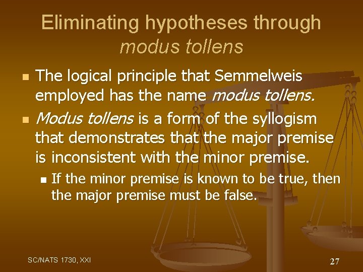 Eliminating hypotheses through modus tollens n n The logical principle that Semmelweis employed has