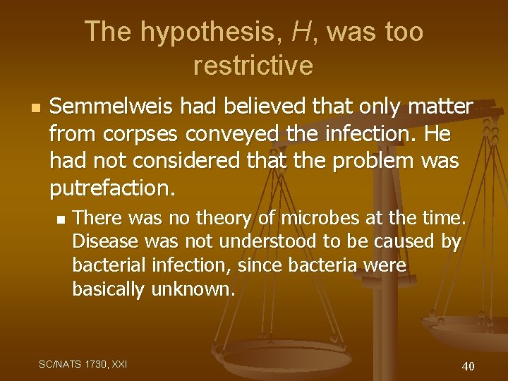 The hypothesis, H, was too restrictive n Semmelweis had believed that only matter from