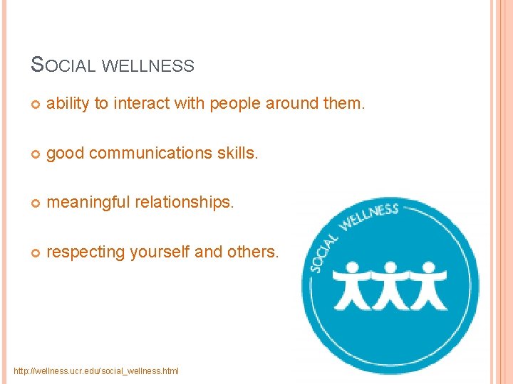 SOCIAL WELLNESS ability to interact with people around them. good communications skills. meaningful relationships.