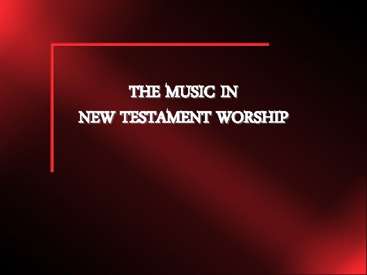 THE MUSIC IN NEW TESTAMENT WORSHIP 1 