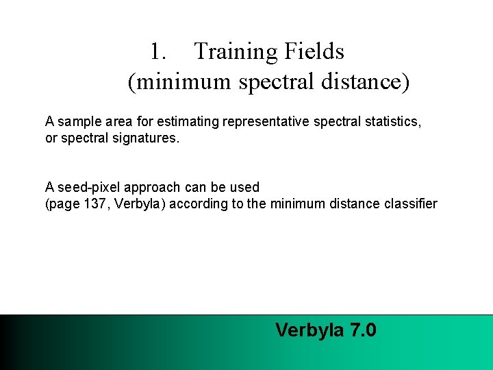 1. Training Fields (minimum spectral distance) A sample area for estimating representative spectral statistics,