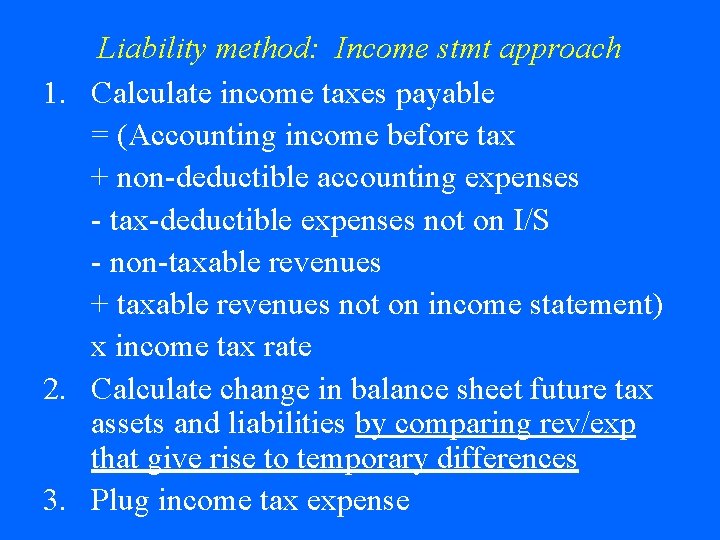 Liability method: Income stmt approach 1. Calculate income taxes payable = (Accounting income before Liability method: Income stmt approach 1. Calculate income taxes payable = (Accounting income before