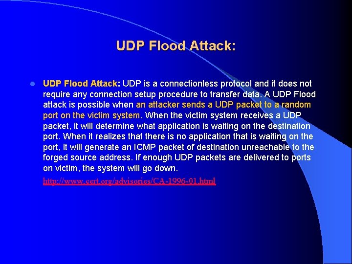 UDP Flood Attack: UDP is a connectionless protocol and it does not require any