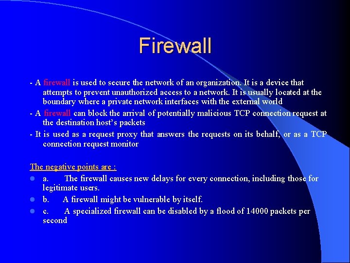 Firewall - A firewall is used to secure the network of an organization. It