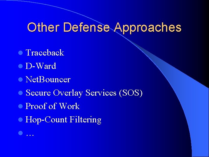 Other Defense Approaches l Traceback l D-Ward l Net. Bouncer l Secure Overlay Services