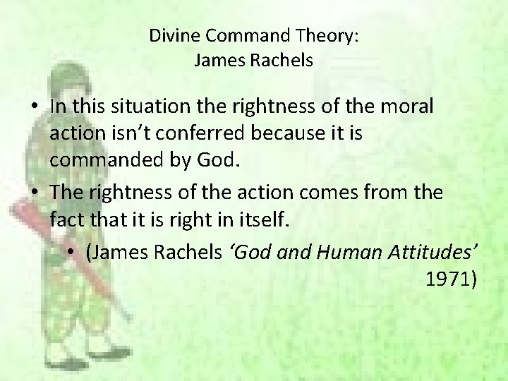 Divine Command Theory: James Rachels • In this situation the rightness of the moral