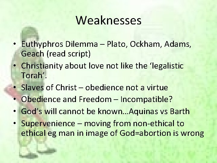 Weaknesses • Euthyphros Dilemma – Plato, Ockham, Adams, Geach (read script) • Christianity about