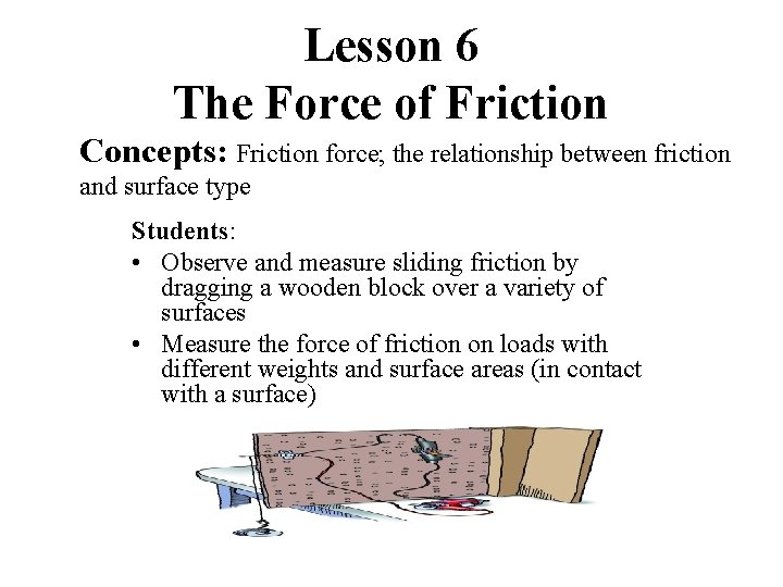 Lesson 6 The Force of Friction Concepts: Friction force; the relationship between friction and