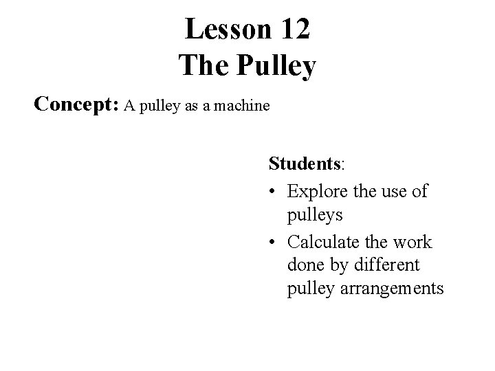 Lesson 12 The Pulley Concept: A pulley as a machine Students: • Explore the