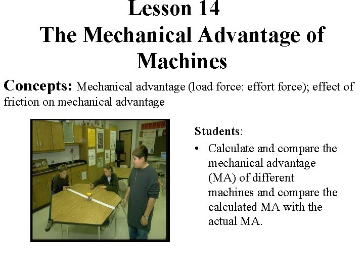 Lesson 14 The Mechanical Advantage of Machines Concepts: Mechanical advantage (load force: effort force);