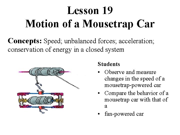 Lesson 19 Motion of a Mousetrap Car Concepts: Speed; unbalanced forces; acceleration; conservation of