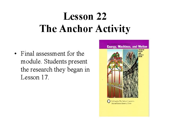 Lesson 22 The Anchor Activity • Final assessment for the module. Students present the