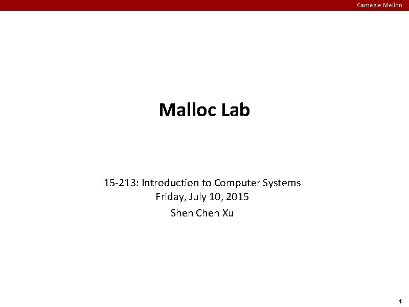 Carnegie Mellon Malloc Lab 15 -213: Introduction to Computer Systems Friday, July 10, 2015