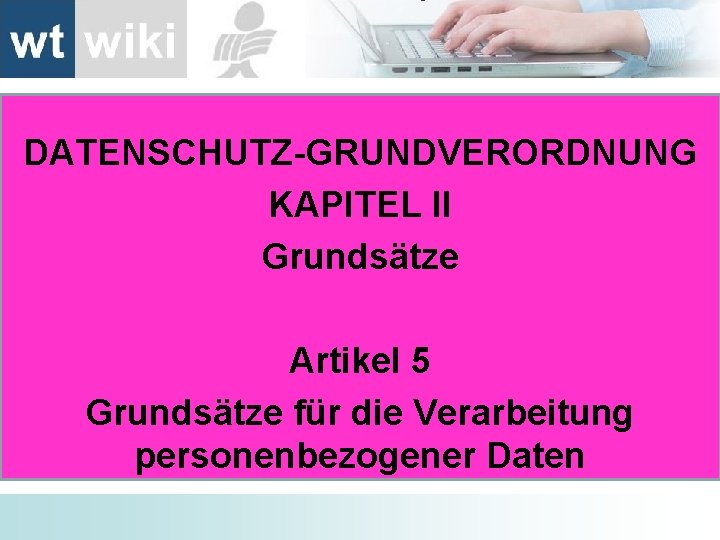 DATENSCHUTZ-GRUNDVERORDNUNG KAPITEL II Grundsätze Artikel 5 Grundsätze für die Verarbeitung personenbezogener Daten 