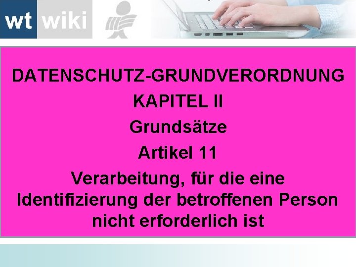 DATENSCHUTZ-GRUNDVERORDNUNG KAPITEL II Grundsätze Artikel 11 Verarbeitung, für die eine Identifizierung der betroffenen Person