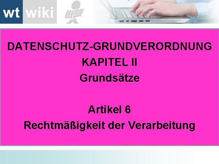 DATENSCHUTZ-GRUNDVERORDNUNG KAPITEL II Grundsätze Artikel 6 Rechtmäßigkeit der Verarbeitung 