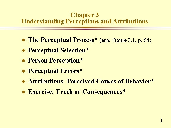 Chapter 3 Understanding Perceptions and Attributions l The Perceptual Process* (esp. Figure 3. 1,