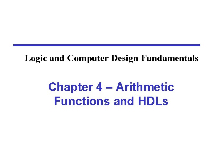 Logic and Computer Design Fundamentals Chapter 4 – Arithmetic Functions and HDLs 