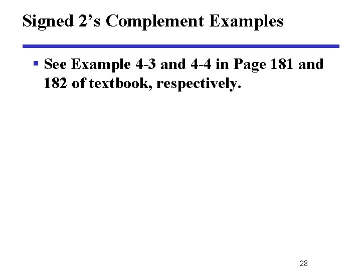 Signed 2’s Complement Examples § See Example 4 -3 and 4 -4 in Page