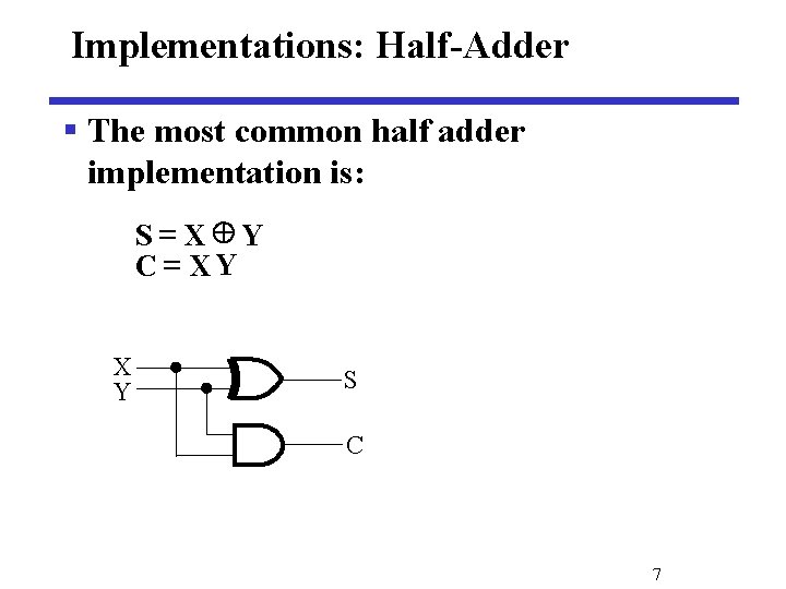 Implementations: Half-Adder § The most common half adder implementation is: S = X Y