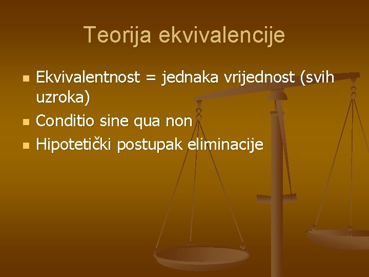 Teorija ekvivalencije n n n Ekvivalentnost = jednaka vrijednost (svih uzroka) Conditio sine qua