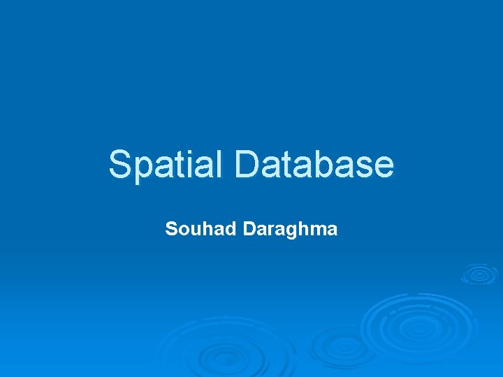 Spatial Database Souhad Daraghma 