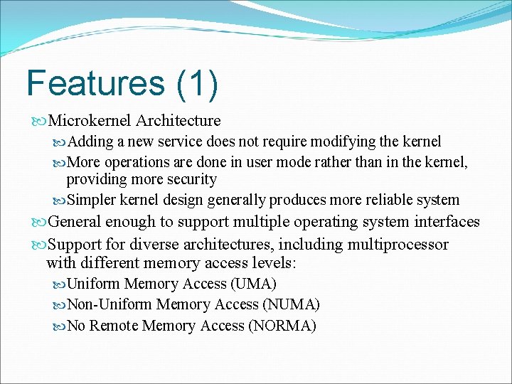 Features (1) Microkernel Architecture Adding a new service does not require modifying the kernel
