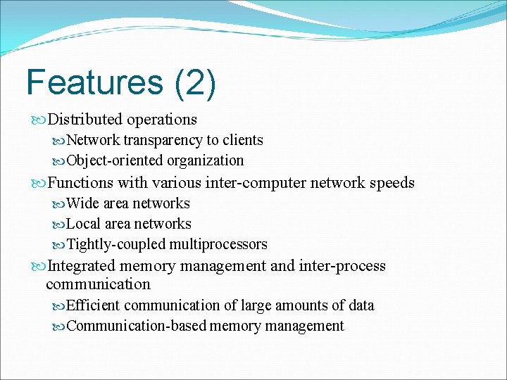 Features (2) Distributed operations Network transparency to clients Object-oriented organization Functions with various inter-computer