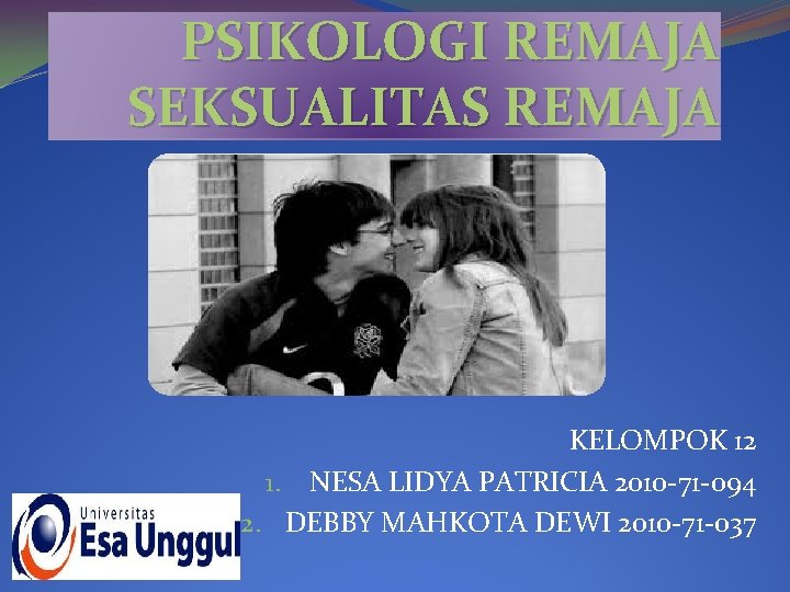 PSIKOLOGI REMAJA SEKSUALITAS REMAJA KELOMPOK 12 1. NESA LIDYA PATRICIA 2010 -71 -094 2.
