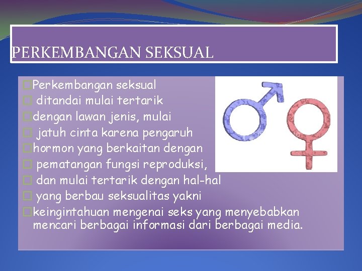 PERKEMBANGAN SEKSUAL �Perkembangan seksual � ditandai mulai tertarik �dengan lawan jenis, mulai � jatuh