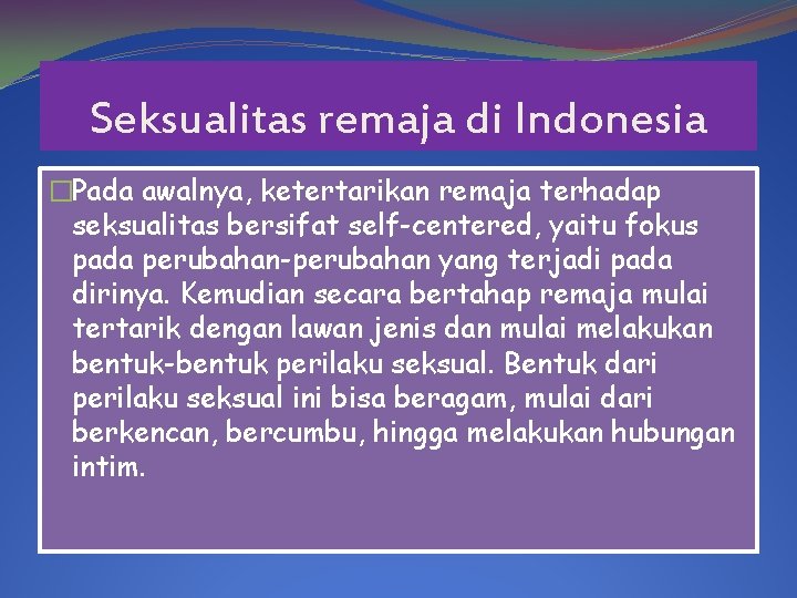 Seksualitas remaja di Indonesia �Pada awalnya, ketertarikan remaja terhadap seksualitas bersifat self-centered, yaitu fokus