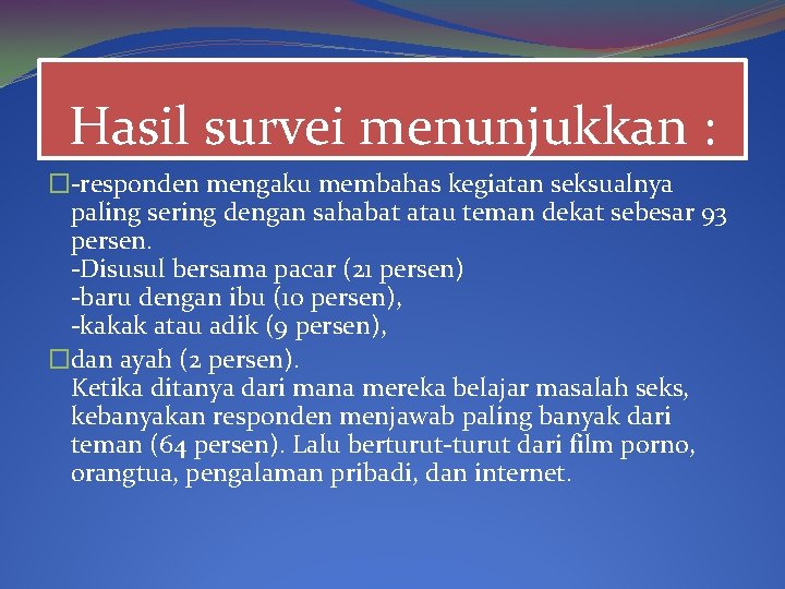 Hasil survei menunjukkan : �-responden mengaku membahas kegiatan seksualnya paling sering dengan sahabat atau