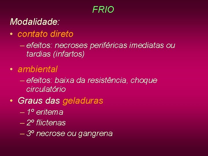 FRIO Modalidade: • contato direto – efeitos: necroses periféricas imediatas ou tardias (infartos) • FRIO Modalidade: • contato direto – efeitos: necroses periféricas imediatas ou tardias (infartos) •