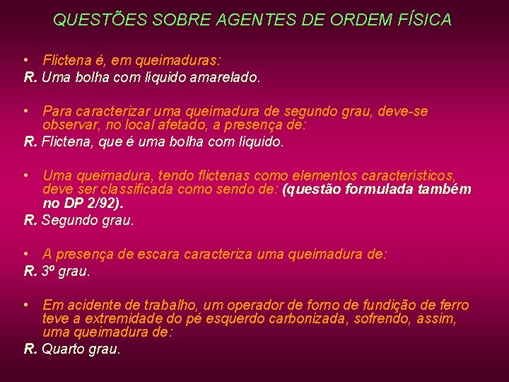 QUESTÕES SOBRE AGENTES DE ORDEM FÍSICA • Flictena é, em queimaduras: R. Uma bolha QUESTÕES SOBRE AGENTES DE ORDEM FÍSICA • Flictena é, em queimaduras: R. Uma bolha