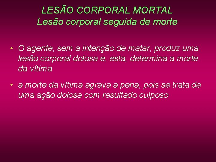 LESÃO CORPORAL MORTAL Lesão corporal seguida de morte • O agente, sem a intenção LESÃO CORPORAL MORTAL Lesão corporal seguida de morte • O agente, sem a intenção