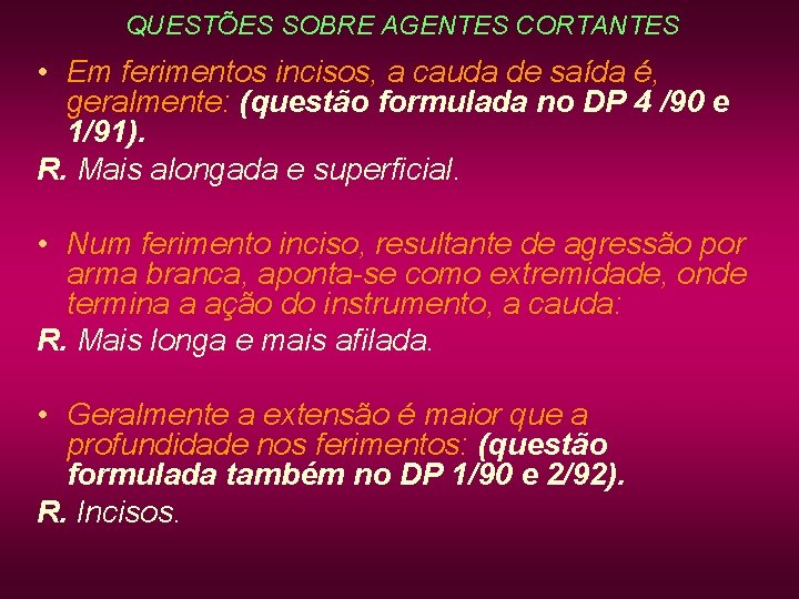 QUESTÕES SOBRE AGENTES CORTANTES • Em ferimentos incisos, a cauda de saída é, geralmente: QUESTÕES SOBRE AGENTES CORTANTES • Em ferimentos incisos, a cauda de saída é, geralmente: