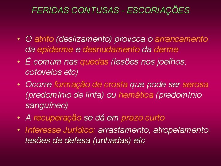FERIDAS CONTUSAS - ESCORIAÇÕES • O atrito (deslizamento) provoca o arrancamento da epiderme e FERIDAS CONTUSAS - ESCORIAÇÕES • O atrito (deslizamento) provoca o arrancamento da epiderme e