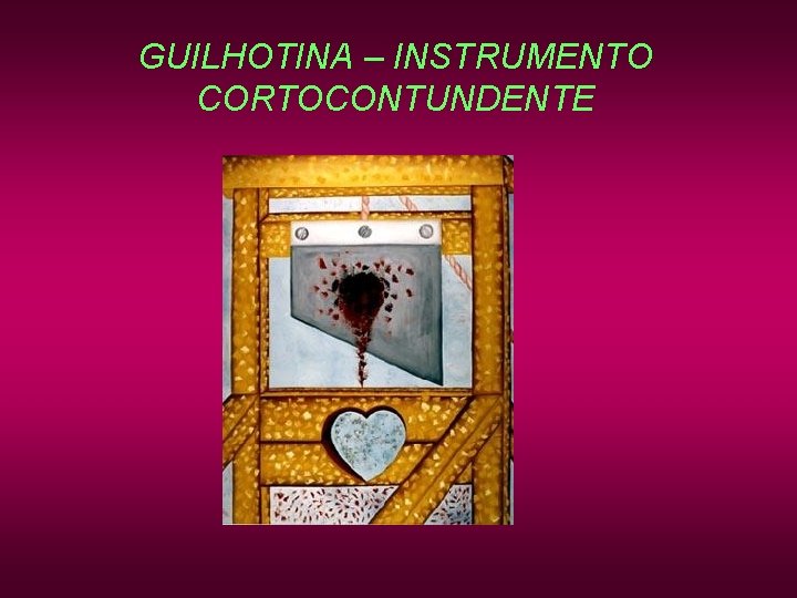 GUILHOTINA – INSTRUMENTO CORTOCONTUNDENTE GUILHOTINA – INSTRUMENTO CORTOCONTUNDENTE