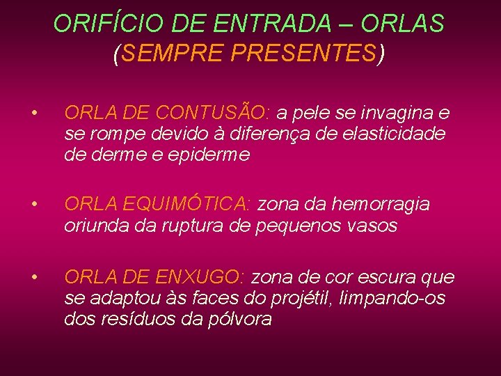 ORIFÍCIO DE ENTRADA – ORLAS (SEMPRE PRESENTES) • ORLA DE CONTUSÃO: a pele se ORIFÍCIO DE ENTRADA – ORLAS (SEMPRE PRESENTES) • ORLA DE CONTUSÃO: a pele se