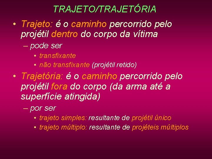 TRAJETO/TRAJETÓRIA • Trajeto: é o caminho percorrido pelo projétil dentro do corpo da vítima TRAJETO/TRAJETÓRIA • Trajeto: é o caminho percorrido pelo projétil dentro do corpo da vítima