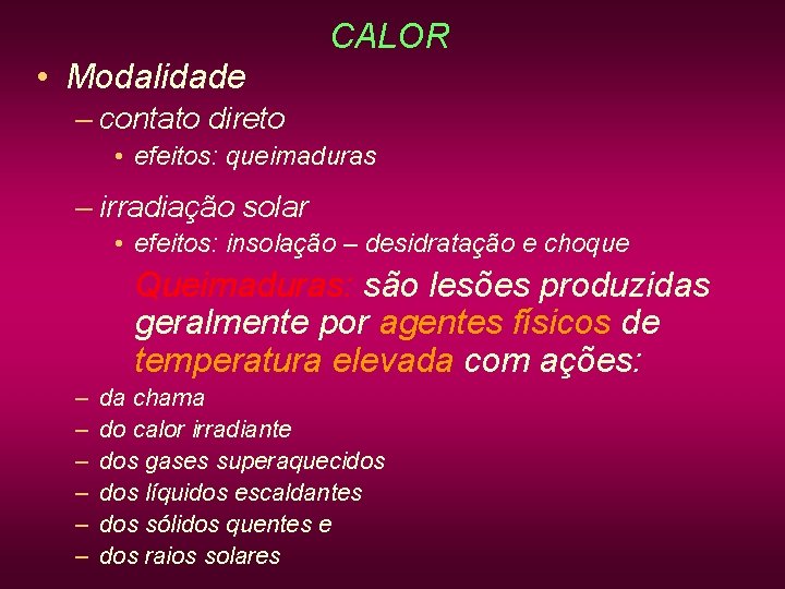 CALOR • Modalidade – contato direto • efeitos: queimaduras – irradiação solar • efeitos: CALOR • Modalidade – contato direto • efeitos: queimaduras – irradiação solar • efeitos: