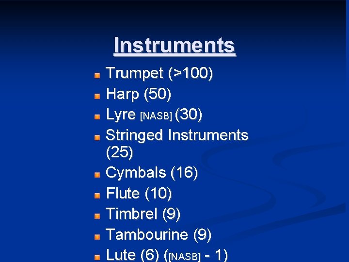 Instruments Trumpet (>100) Harp (50) Lyre [NASB] (30) Stringed Instruments (25) Cymbals (16) Flute