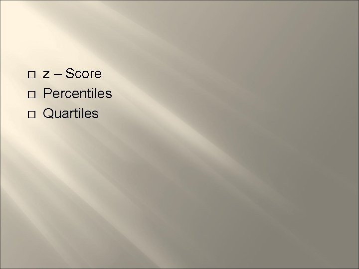 � � � z – Score Percentiles Quartiles 