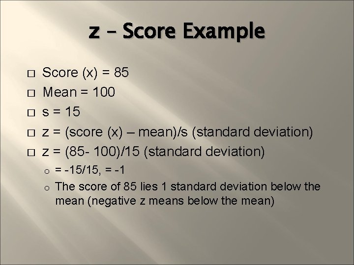 z – Score Example � � � Score (x) = 85 Mean = 100